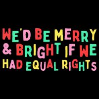 We'd Be Merry & Bright If We Have Equal Rights T-Shirt