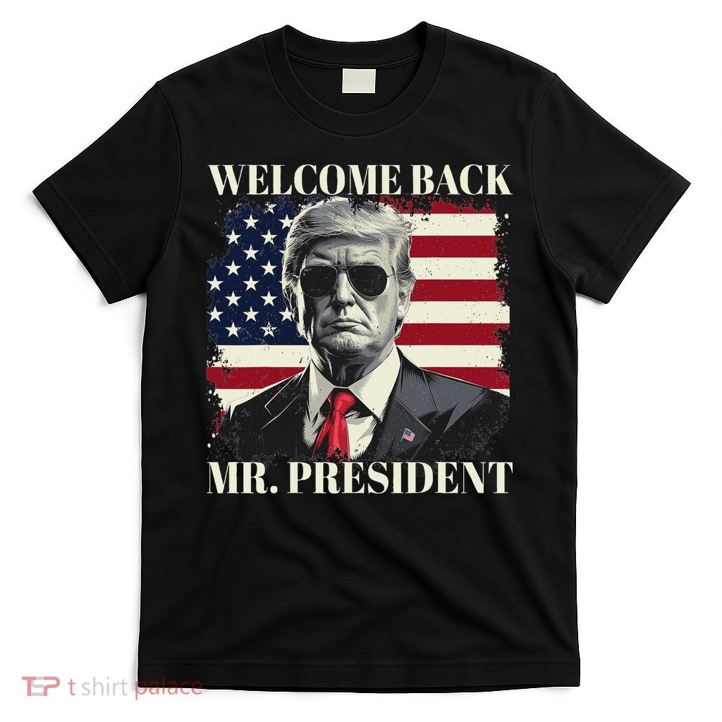 Welcome Back Mr President Trump Power Patriotic Usa Flag T-Shirt