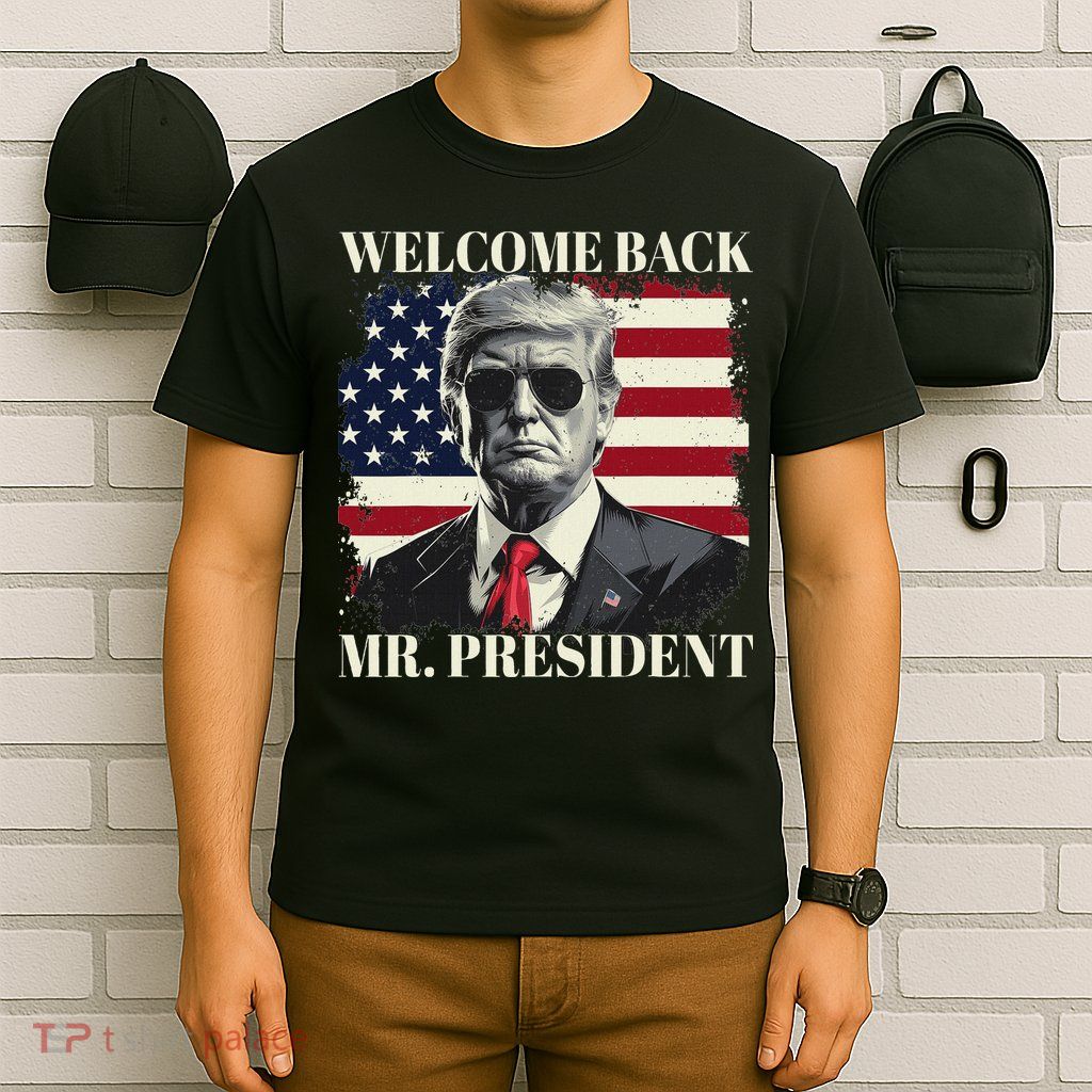 Welcome Back Mr President Trump Power Patriotic Usa Flag T-Shirt