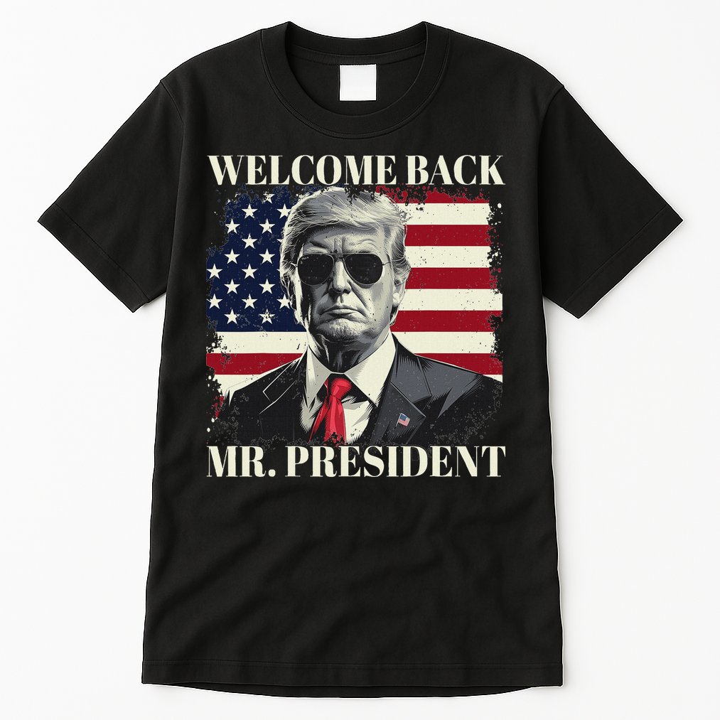 Welcome Back Mr President Trump Power Patriotic Usa Flag Tall T-Shirt