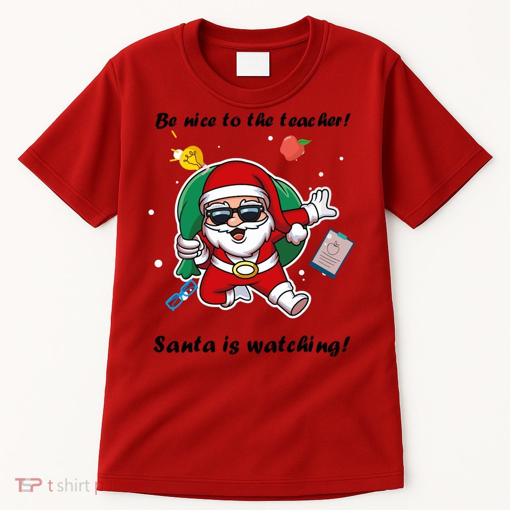Wo Be Nice To The Teacher. Santa Is Watching! A Fun Christmas Tall T-Shirt