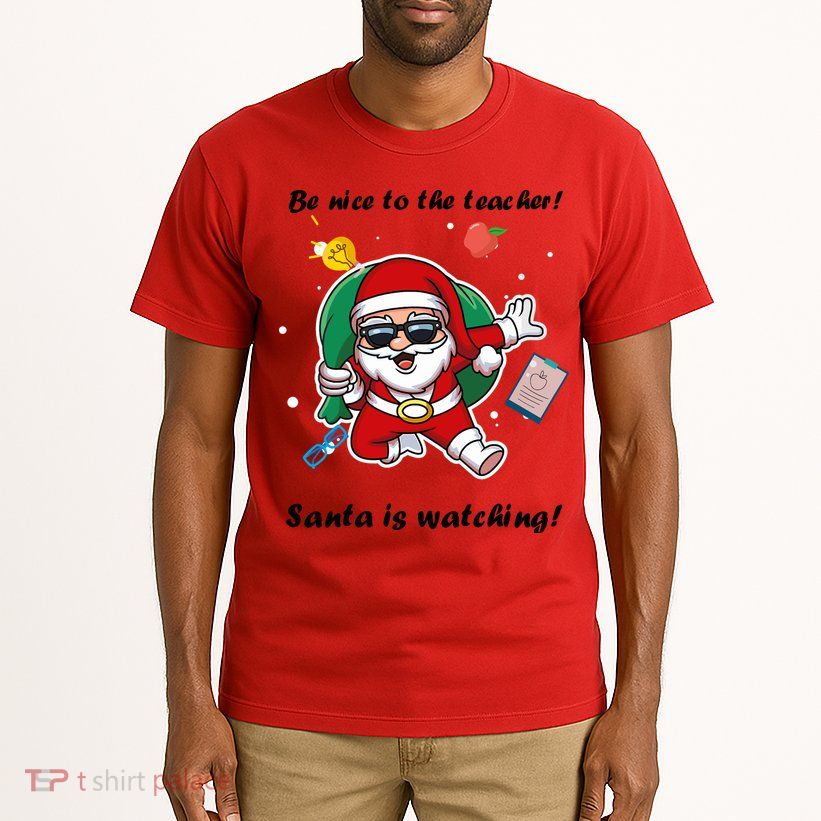 Wo Be Nice To The Teacher. Santa Is Watching! A Fun Christmas Tall T-Shirt
