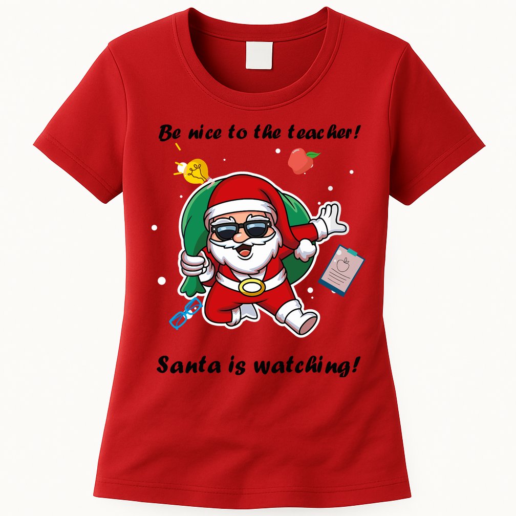 Wo Be Nice To The Teacher. Santa Is Watching! A Fun Christmas Womens T-Shirt