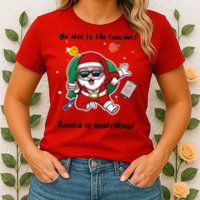 Wo Be Nice To The Teacher. Santa Is Watching! A Fun Christmas Womens T-Shirt