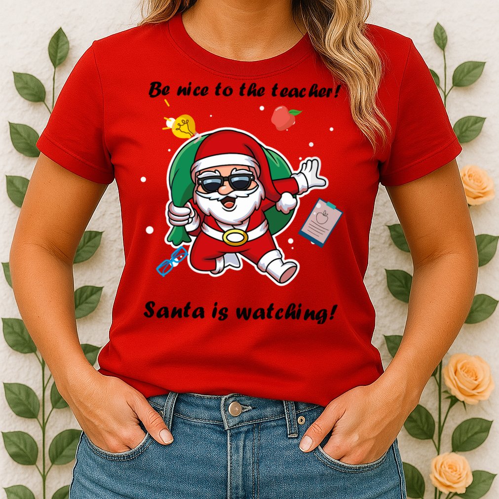 Wo Be Nice To The Teacher. Santa Is Watching! A Fun Christmas Womens T-Shirt