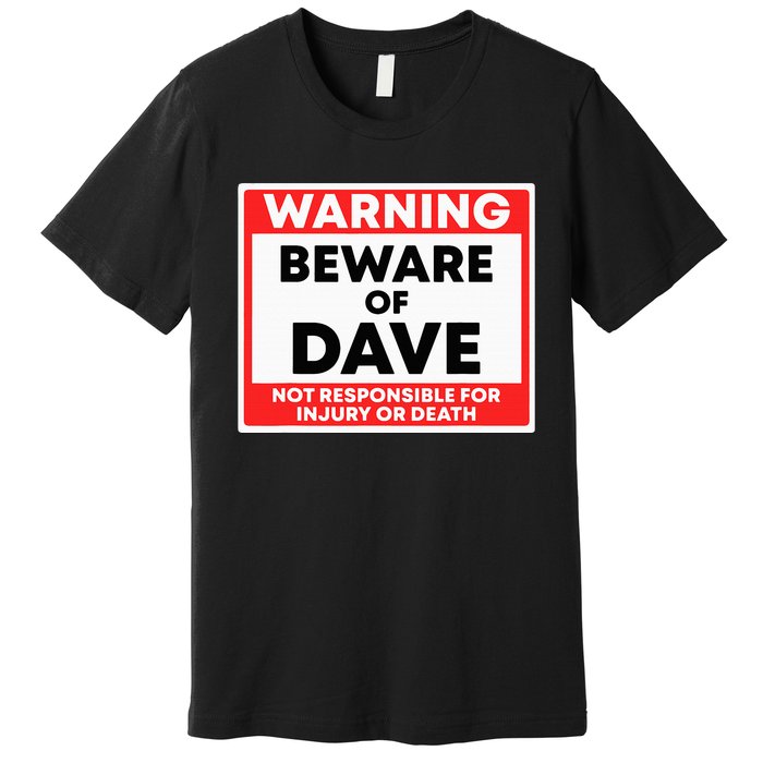 Warning Beware Of Dave Not Responsible Premium T-Shirt