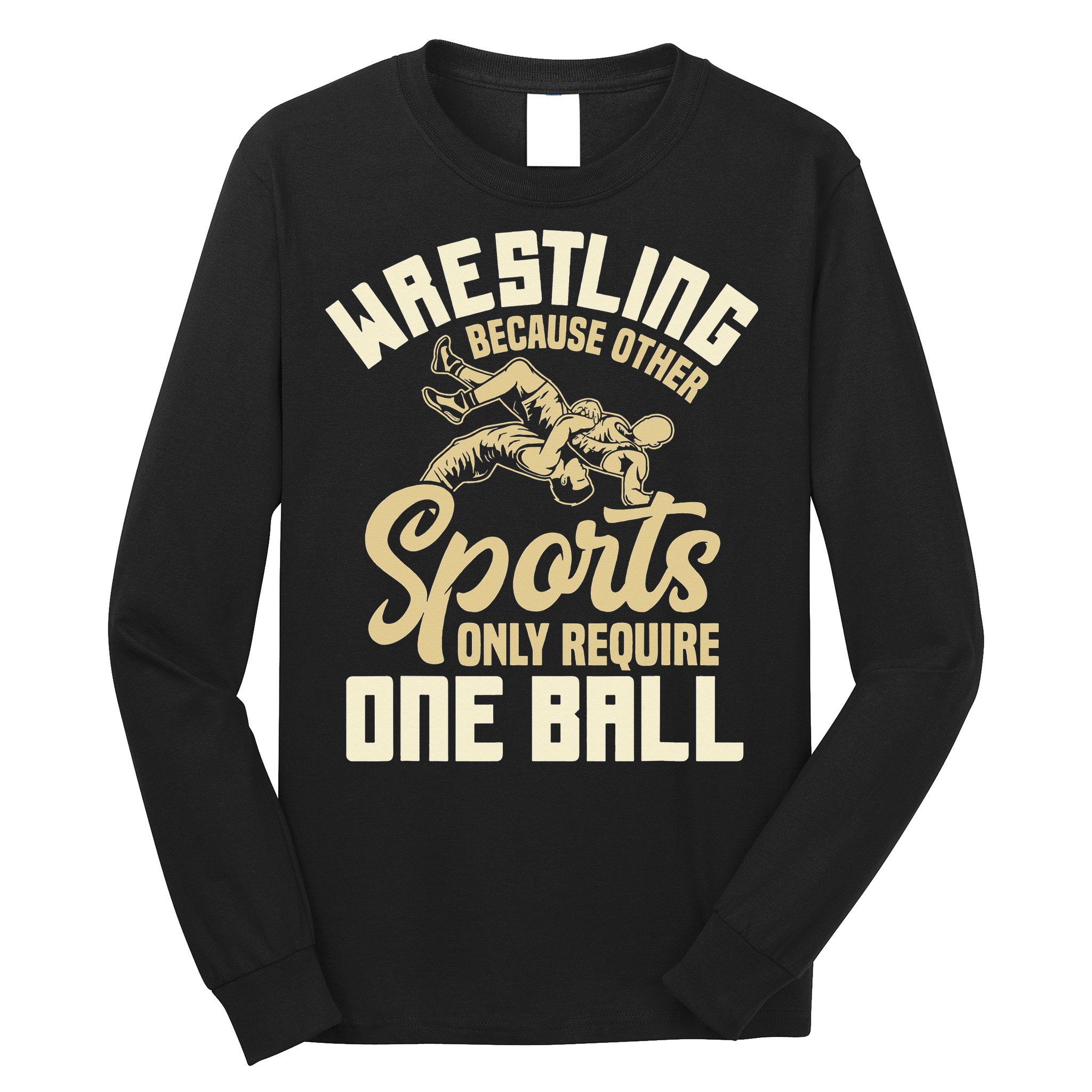 Wrestling Because Other Sports Require One Ball Wrestler  Long Sleeve Shirt