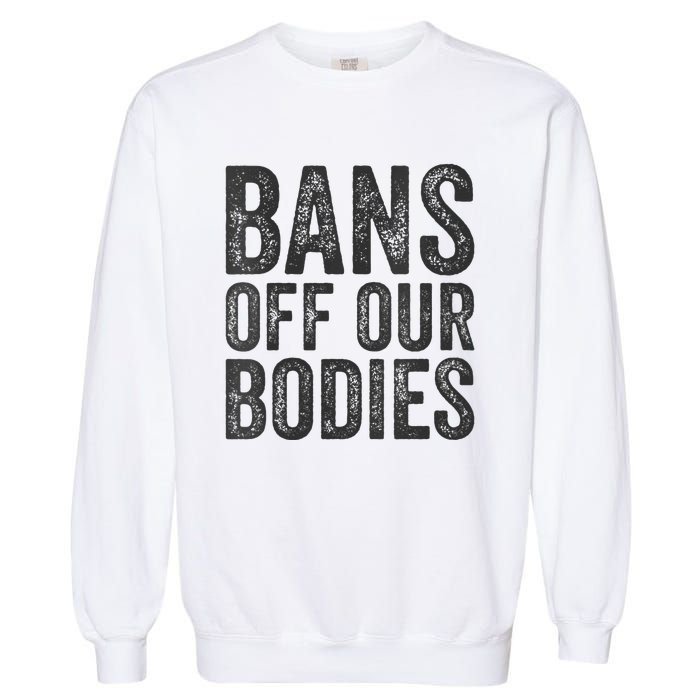 Womens Bans Off Our Bodies Pro Choice Protest Quote Saying Meme Garment-Dyed Sweatshirt