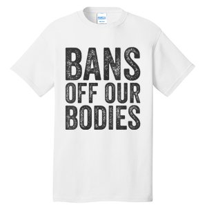 Womens Bans Off Our Bodies Pro Choice Protest Quote Saying Meme Tall T-Shirt