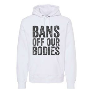 Womens Bans Off Our Bodies Pro Choice Protest Quote Saying Meme Premium Hoodie