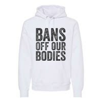 Womens Bans Off Our Bodies Pro Choice Protest Quote Saying Meme Premium Hoodie