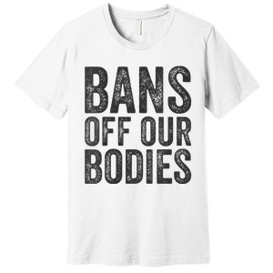 Womens Bans Off Our Bodies Pro Choice Protest Quote Saying Meme Premium T-Shirt