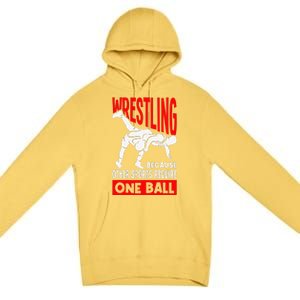 Wrestling Because Other Sports Require One Ball Funny Premium Pullover Hoodie