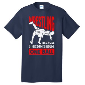 Wrestling Because Other Sports Require One Ball Funny Tall T-Shirt