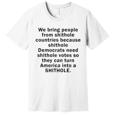 We Bring People From Shithole Countries Because Shithole Democrats Premium T-Shirt