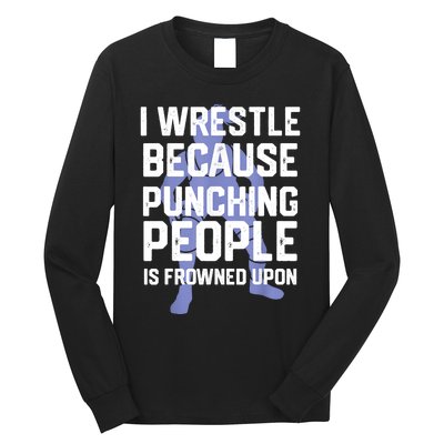 Wrestle Because Punching People Is Frowned Upon Wrestling Long Sleeve Shirt