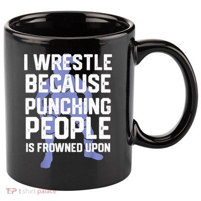 Wrestle Because Punching People Is Frowned Upon Wrestling 11oz C Handle Ceramic Mug