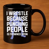 Wrestle Because Punching People Is Frowned Upon Wrestling 11oz C Handle Ceramic Mug