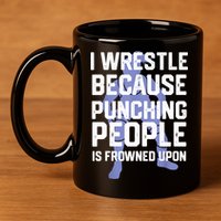 Wrestle Because Punching People Is Frowned Upon Wrestling 11oz C Handle Ceramic Mug