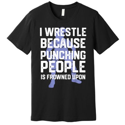 Wrestle Because Punching People Is Frowned Upon Wrestling Premium T-Shirt