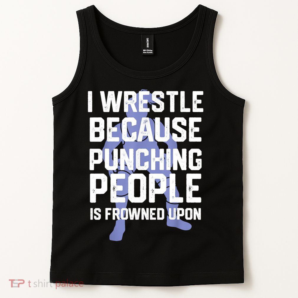 Wrestle Because Punching People Is Frowned Upon Wrestling Tank Top