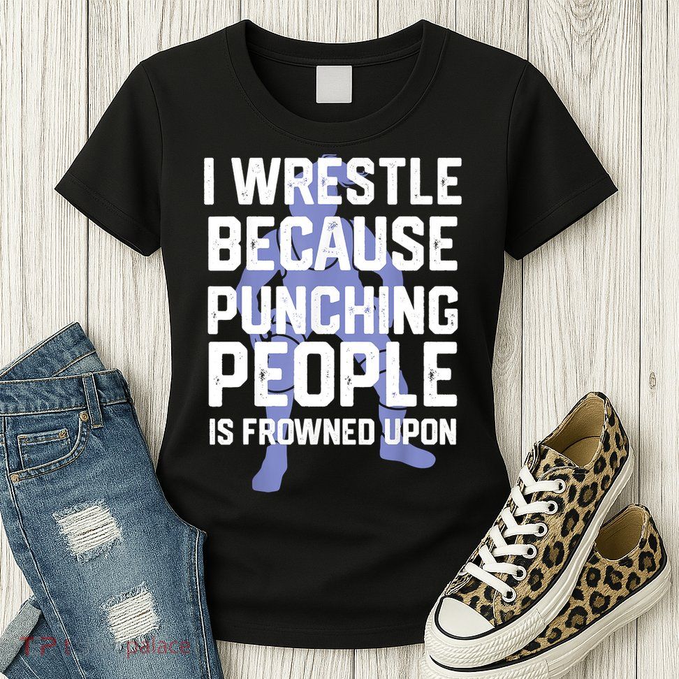 Wrestle Because Punching People Is Frowned Upon Wrestling Womens T-Shirt