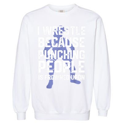 Wrestle Because Punching People Is Frowned Upon Wrestling Garment-Dyed Sweatshirt