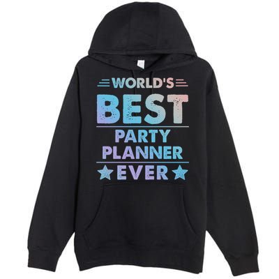 World's Best Party Planner Ever Funny Gift Premium Pullover Hoodie