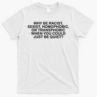 Why Be Racist Sexist Homophobic T-Shirt