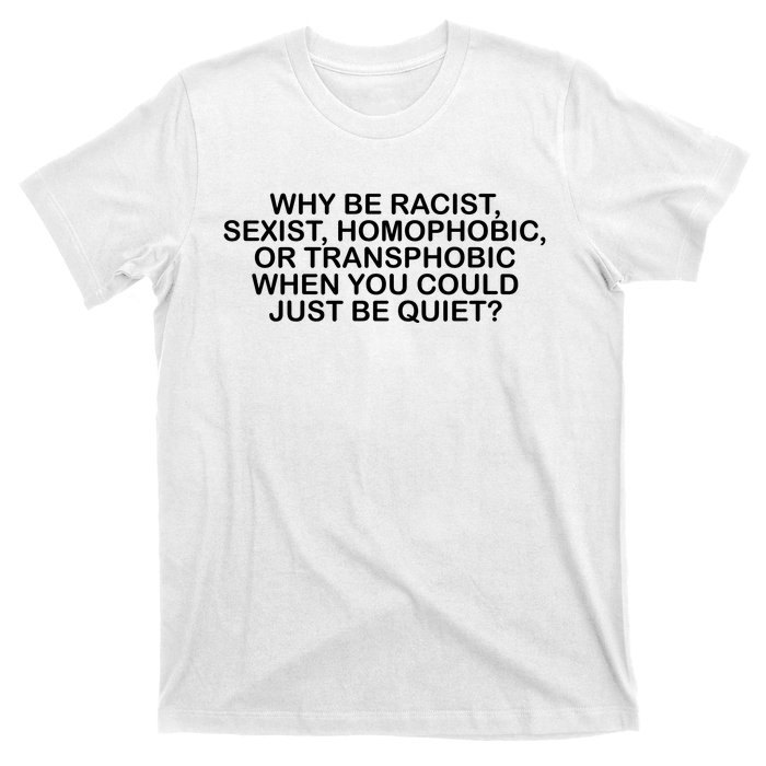 Why Be Racist Sexist Homophobic T-Shirt