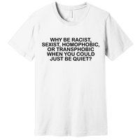 Why Be Racist Sexist Homophobic Premium T-Shirt