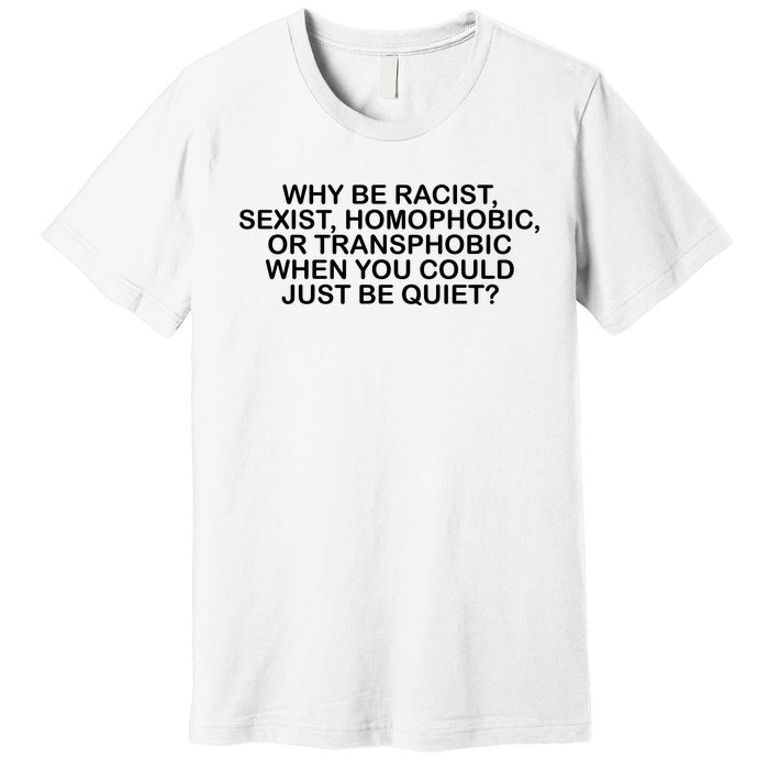 Why Be Racist Sexist Homophobic Premium T-Shirt