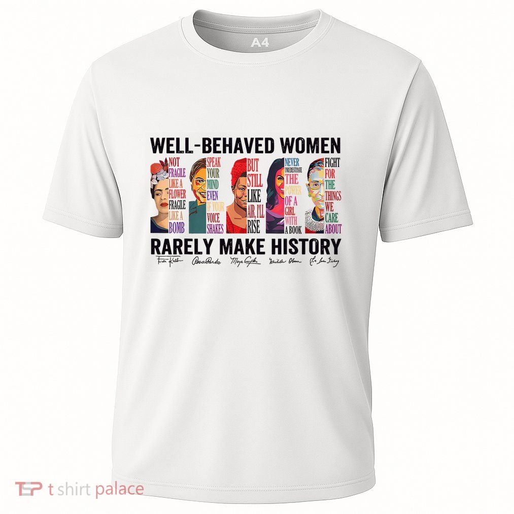 Well Behaved Rarely Make History For Strong Performance Shirt