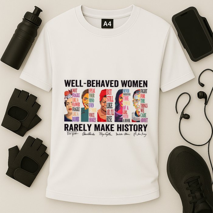 Well Behaved Rarely Make History For Strong Performance Shirt