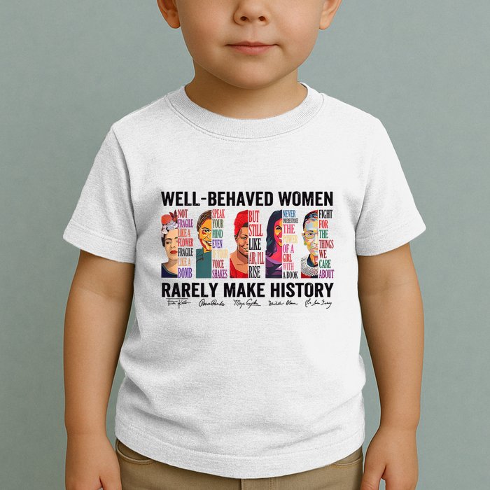 Well Behaved Rarely Make History For Strong Toddler T-Shirt
