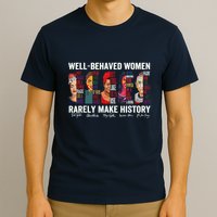 Well Behaved Rarely Make History T-Shirt