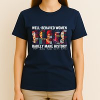 Well Behaved Rarely Make History T-Shirt