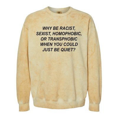 Why Be Racist Sexist Homophobic Transphobic Just Be Quiet Colorblast Crewneck Sweatshirt