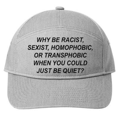 Why Be Racist Sexist Homophobic Transphobic Just Be Quiet 7-Panel Snapback Hat