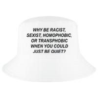 Why Be Racist Sexist Homophobic Transphobic Just Be Quiet Cool Comfort Performance Bucket Hat