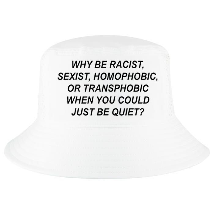 Why Be Racist Sexist Homophobic Transphobic Just Be Quiet Cool Comfort Performance Bucket Hat