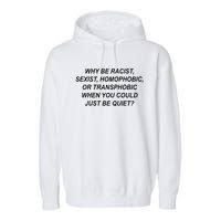 Why Be Racist Sexist Homophobic Transphobic Just Be Quiet Garment-Dyed Fleece Hoodie