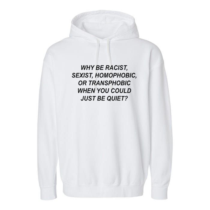 Why Be Racist Sexist Homophobic Transphobic Just Be Quiet Garment-Dyed Fleece Hoodie