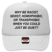 Why Be Racist Sexist Homophobic Transphobic Just Be Quiet High Crown Mesh Back Trucker Hat