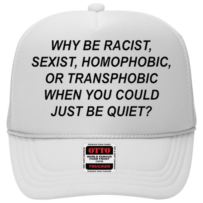 Why Be Racist Sexist Homophobic Transphobic Just Be Quiet High Crown Mesh Back Trucker Hat