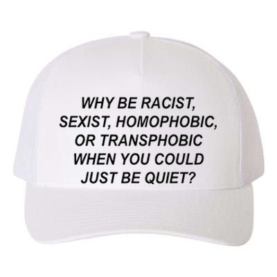 Why Be Racist Sexist Homophobic Transphobic Just Be Quiet Yupoong Adult 5-Panel Trucker Hat