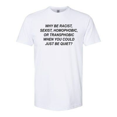 Why Be Racist Sexist Homophobic Transphobic Just Be Quiet Softstyle CVC T-Shirt