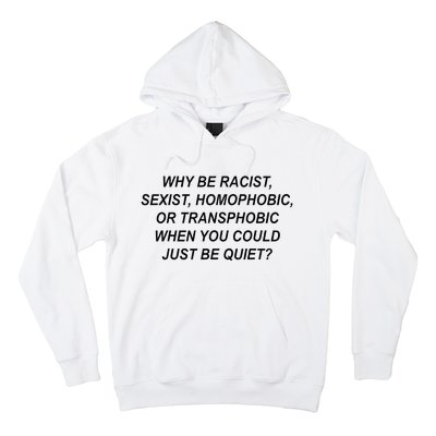 Why Be Racist Sexist Homophobic Transphobic Just Be Quiet Hoodie