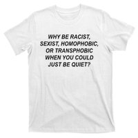 Why Be Racist Sexist Homophobic Transphobic Just Be Quiet T-Shirt