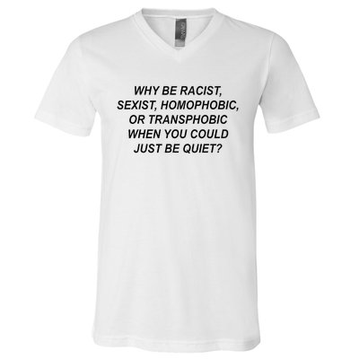 Why Be Racist Sexist Homophobic Transphobic Just Be Quiet V-Neck T-Shirt